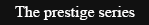 The prestige series